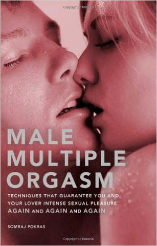 Male Multiple Orgasm: Techniques That Guarantee You and Your Lover Intense Sexual Pleasure Again and Again and Again