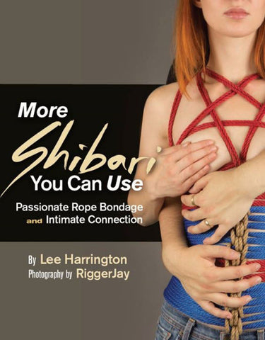 More Shibari You Can Use: Passionate Rope Bondage and Intimate Connection