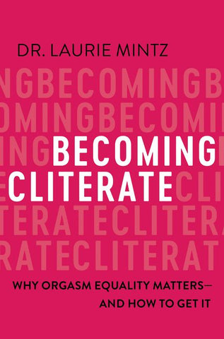 Becoming Cliterate: Why Orgasm Equality Matters--And How to Get It