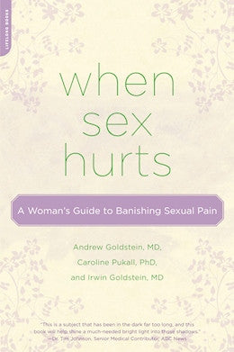 When Sex Hurts: A Woman's Guide to Banishing Sexual Pain