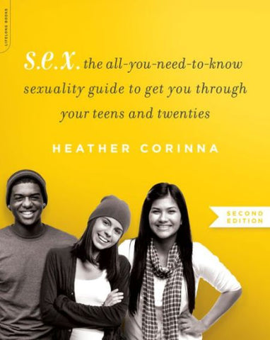 S.E.X.  The All-You-Need-To-Know Sexuality Guide to Get You Through Your Teens and Twenties