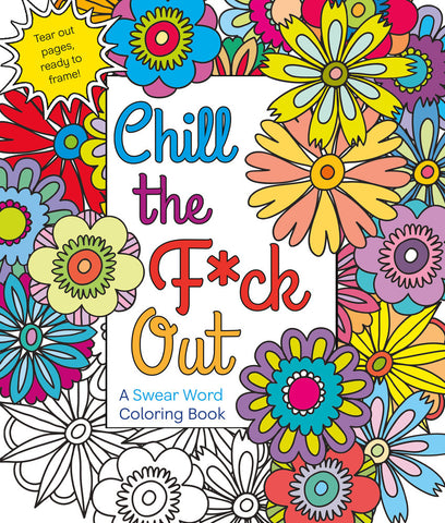 CHILL THE F*CK OUT: A Swear Word Coloring Book