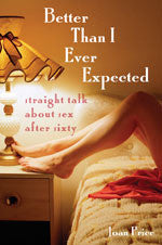 Better Than I Ever Expected: Straight Talk About Sex After Sixty