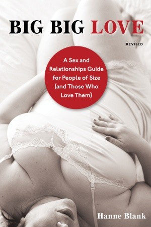 Big Big Love, Revised: A Sex and Relationships Guide for People of Size (and Those Who Love Them)