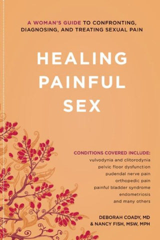 Healing Painful Sex A Woman's Guide to Confronting, Diagnosing, and Treating Sexual Pain